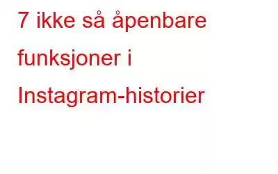 7 ikke så åpenbare funksjoner i Instagram-historier