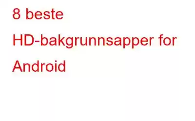 8 beste HD-bakgrunnsapper for Android
