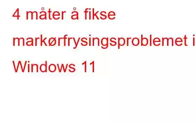 4 måter å fikse markørfrysingsproblemet i Windows 11