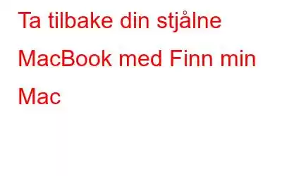 Ta tilbake din stjålne MacBook med Finn min Mac