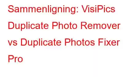 Sammenligning: VisiPics Duplicate Photo Remover vs Duplicate Photos Fixer Pro