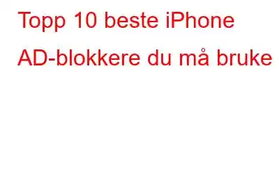 Topp 10 beste iPhone AD-blokkere du må bruke