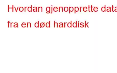 Hvordan gjenopprette data fra en død harddisk