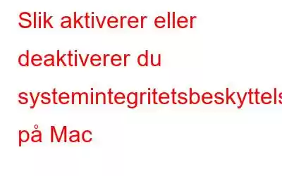 Slik aktiverer eller deaktiverer du systemintegritetsbeskyttelse på Mac