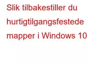 Slik tilbakestiller du hurtigtilgangsfestede mapper i Windows 10