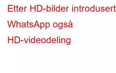 Etter HD-bilder introduserte WhatsApp også HD-videodeling