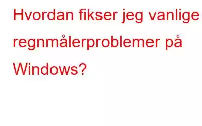 Hvordan fikser jeg vanlige regnmålerproblemer på Windows?