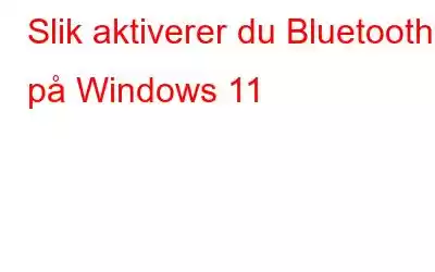 Slik aktiverer du Bluetooth på Windows 11