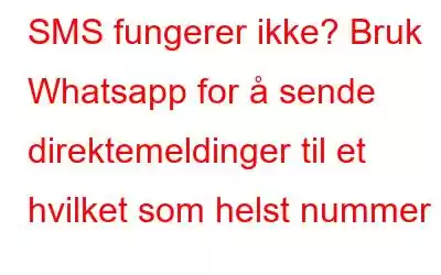 SMS fungerer ikke? Bruk Whatsapp for å sende direktemeldinger til et hvilket som helst nummer