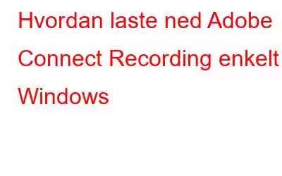 Hvordan laste ned Adobe Connect Recording enkelt – Windows