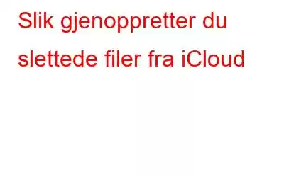 Slik gjenoppretter du slettede filer fra iCloud