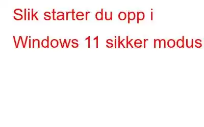 Slik starter du opp i Windows 11 sikker modus