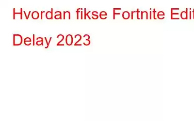 Hvordan fikse Fortnite Edit Delay 2023