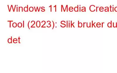 Windows 11 Media Creation Tool (2023): Slik bruker du det