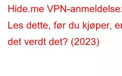 Hide.me VPN-anmeldelse: Les dette, før du kjøper, er det verdt det? (2023)