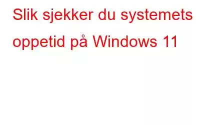 Slik sjekker du systemets oppetid på Windows 11