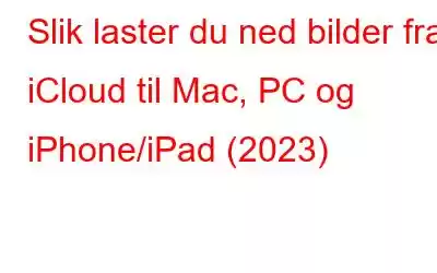 Slik laster du ned bilder fra iCloud til Mac, PC og iPhone/iPad (2023)