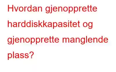 Hvordan gjenopprette harddiskkapasitet og gjenopprette manglende plass?