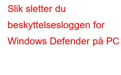 Slik sletter du beskyttelsesloggen for Windows Defender på PC