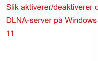 Slik aktiverer/deaktiverer du DLNA-server på Windows 11