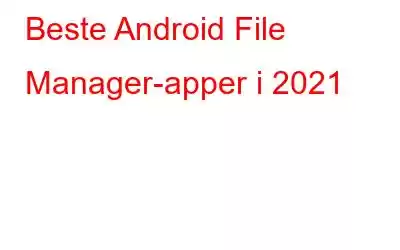 Beste Android File Manager-apper i 2021