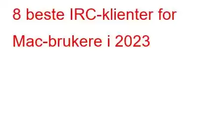 8 beste IRC-klienter for Mac-brukere i 2023