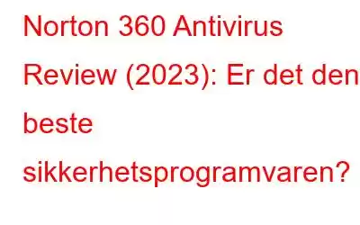 Norton 360 Antivirus Review (2023): Er det den beste sikkerhetsprogramvaren?