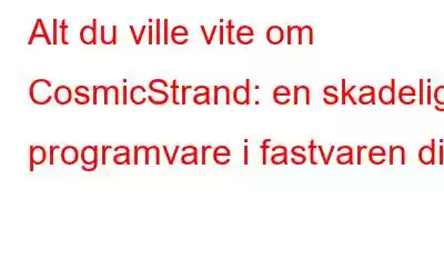 Alt du ville vite om CosmicStrand: en skadelig programvare i fastvaren din