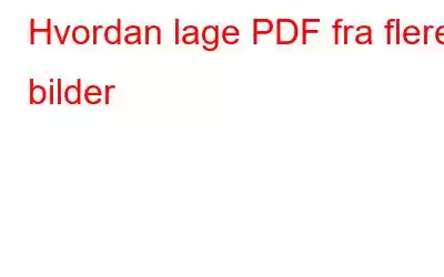 Hvordan lage PDF fra flere bilder