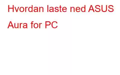 Hvordan laste ned ASUS Aura for PC