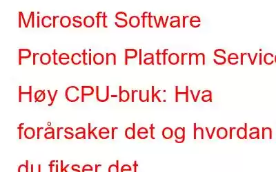 Microsoft Software Protection Platform Service Høy CPU-bruk: Hva forårsaker det og hvordan du fikser det