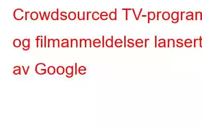 Crowdsourced TV-program og filmanmeldelser lansert av Google