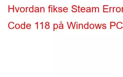 Hvordan fikse Steam Error Code 118 på Windows PC