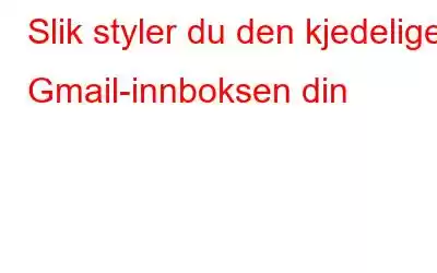 Slik styler du den kjedelige Gmail-innboksen din