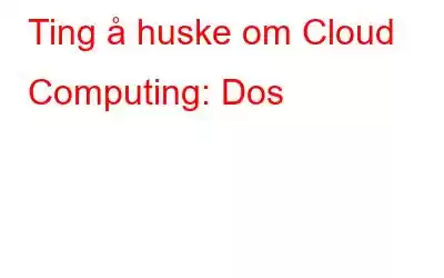 Ting å huske om Cloud Computing: Dos