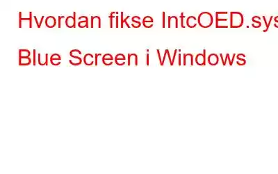 Hvordan fikse IntcOED.sys Blue Screen i Windows