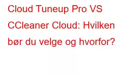 Cloud Tuneup Pro VS CCleaner Cloud: Hvilken bør du velge og hvorfor?