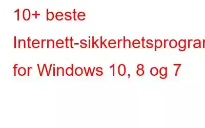 10+ beste Internett-sikkerhetsprogramvare for Windows 10, 8 og 7