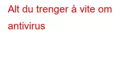 Alt du trenger å vite om antivirus