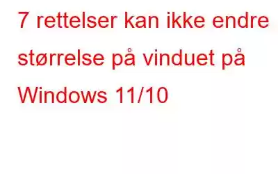 7 rettelser kan ikke endre størrelse på vinduet på Windows 11/10