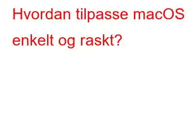 Hvordan tilpasse macOS enkelt og raskt?