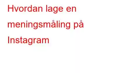 Hvordan lage en meningsmåling på Instagram