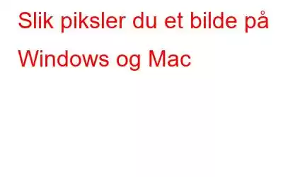 Slik piksler du et bilde på Windows og Mac