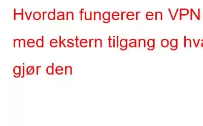 Hvordan fungerer en VPN med ekstern tilgang og hva gjør den