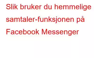 Slik bruker du hemmelige samtaler-funksjonen på Facebook Messenger