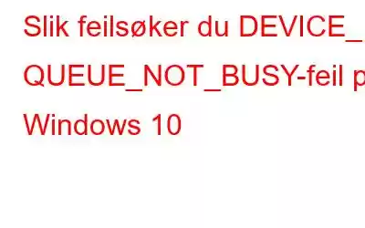 Slik feilsøker du DEVICE_ QUEUE_NOT_BUSY-feil på Windows 10