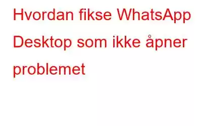 Hvordan fikse WhatsApp Desktop som ikke åpner problemet