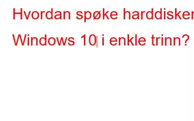 Hvordan spøke harddisken i Windows 10‌ i enkle trinn?