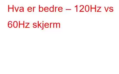 Hva er bedre – 120Hz vs 60Hz skjerm