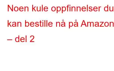 Noen kule oppfinnelser du kan bestille nå på Amazon – del 2